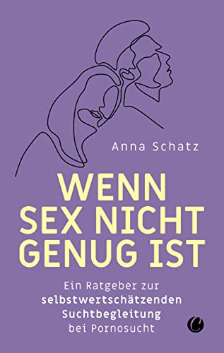 Wenn Sex nicht genug ist: Ein Ratgeber zur selbstwertschätzenden Suchtbegleitung bei Pornosucht (German Edition)