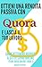 Ottieni una rendita passiva con Quora e lascia il tuo lavoro: Come ottenere redditi a sette cifre online (Fare soldi online libro 1) (Italian Edition)