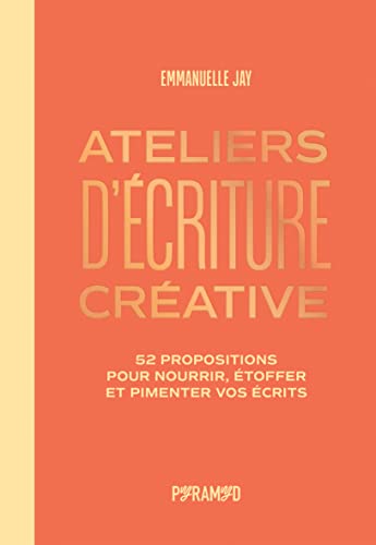 Ateliers d'écriture créative: 52 propositions pour nourrir, étoffer et pimenter vos écrits (French Edition)