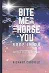 BITE ME AND THE HORSE YOU RODE IN ON BITE ME AND THE HORSE YOU RODE IN ON