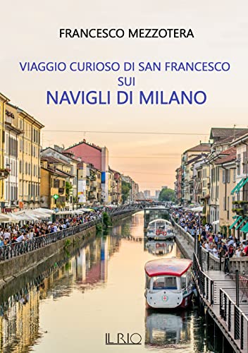 Viaggio curioso di san Francesco sui Navigli di Milano. Dal lago Maggiore al tetto del Duomo (Paperback)
