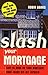 Slash Your Mortgage : How t...