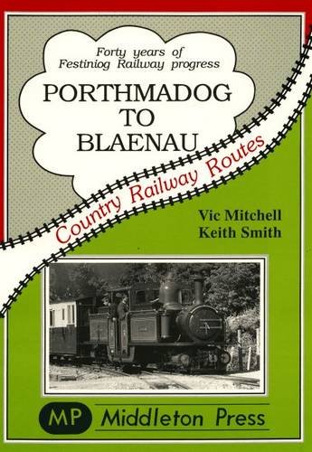 Porthmadog to Blaenau: 40 Years of Festiniog Railway Revival (Country Railway Route Albums) (Country Railway Routes)