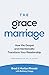 The Grace Marriage: How the Gospel and Intentionality Transform Your Relationship