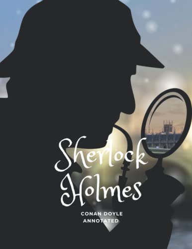 The New Annotated & Illustrated Sherlock Holmes: The Adventures of Sherlock Holmes & the Memoirs of Sherlock Holmes: Annotated & Illustrated