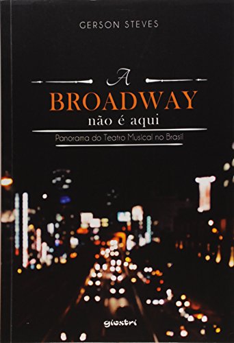 A Broadway não É Aqui. Panorama do Teatro Musical no Brasil (Em Portuguese do Brasil)
