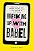 Breaking Up With Babel: The Gospel of Sex, Dating, and Relating in a Culture of Confusion