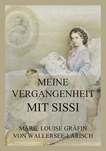 Meine Vergangenheit mit Sissi: Kaiserin Sisi und ihre Welt, Band 2 (German Edition)