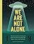 We Are Not Alone: The Extraordinary History of UFOs and Aliens Invading Our Hopes, Fears, and Fantasies