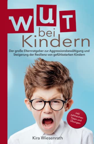 Wut bei Kindern: Der große Elternratgeber zur Aggressionsbewältigung und Steigerung der Resilienz von gefühlsstarken Kindern – inkl. zahlreichen Tipps & Übungen (Kinderpsychologie) (German Edition)