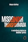 Misoginoir Transformada: A resistência digital da mulher preta (Portuguese Edition) Misoginoir Transformada: A resistência digital da mulher preta (Portuguese Edition)