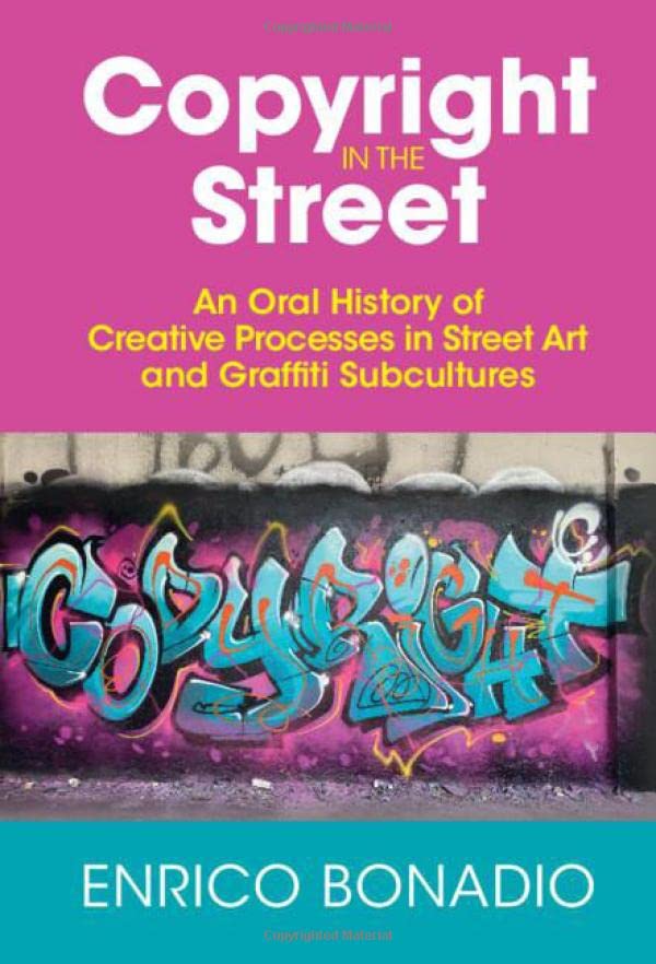 Copyright in the Street: An Oral History of Creative Processes in Street Art and Graffiti Subcultures (Hardcover)