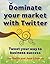Dominate your Market with Twitter by Jon        Smith
