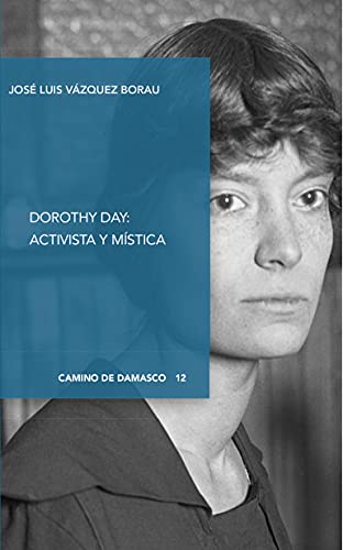 Dorothy Day. Activista y mística (Camino de Damasco) (Spanish Edition)