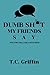 Dumb Sh*t My Friends Say: N...