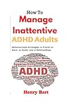 How to Manage Inattentive ADHD Adults by Henry Bart