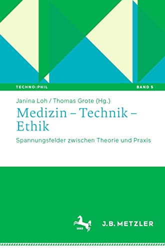 Medizin – Technik – Ethik: Spannungsfelder zwischen Theorie und Praxis (Techno:Phil – Aktuelle Herausforderungen der Technikphilosophie 5) (German Edition)