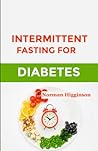 Intermittent Fasting for Diabetes: Reversing Insulin Resistance and Controlling Blood Sugar through Strategic Eating Habits Intermittent Fasting for Diabetes: Reversing Insulin Resistance and Controlling Blood Sugar through Strategic Eating Habits