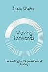 Moving Forwards: Journaling for Depression and Anxiety