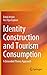Identity Construction and Tourism Consumption: A Grounded Theory Approach