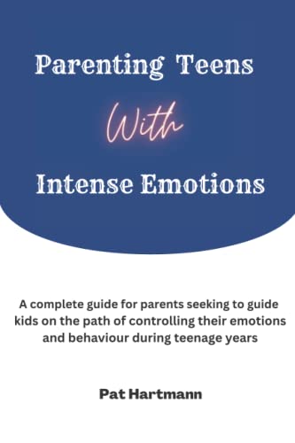Parenting A Teen With Intense Emotions: A proven guide for parents seeking to guide kids on the path of controlling their emotions, feelings and behaviour during teenage years. (Paperback)