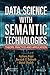 Data Science with Semantic Technologies: Theory, Practice and Application