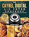 The Caynel Digital Air Fryer Cookbook: 550 Easy Recipes to Fry, Bake, Grill, and Roast with Your Caynel Digital Air Fryer