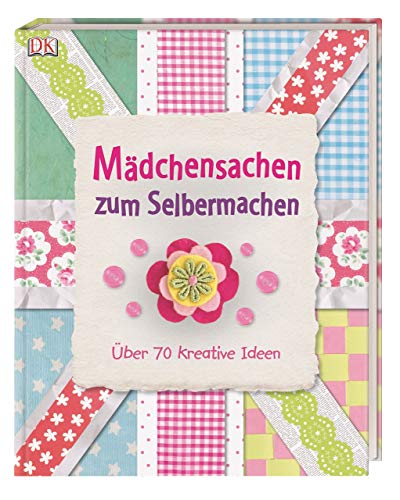 Mädchensachen zum Selbermachen: Über 70 kreative Ideen (Hardcover)