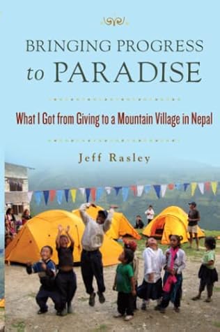 Bringing Progress to Paradise: What I Got from Giving to a Mountain Village in Nepal (Culturally and Environmetally Sensitive Spiritual Adventure Travel Memoirs)