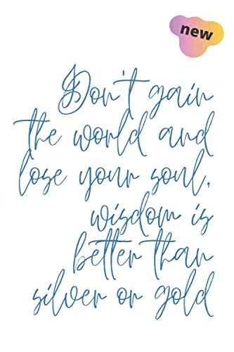 NOTEBOOK : Don't gain the world and lose your soul, wisdom is better than silver or gold: Notebook, Journal, Diary, Scrapbook (110 Pages, Blank, 6 x 9)