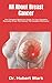 All About Breast Cancer: The Complete Beginners Guide To Your Complete Recovery (From The Causes Till Complete Recovery)