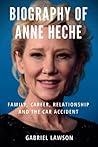 Biography of Anne Heche: Childhood and Early Life, Family, Career, Relationship and the Car Accident Biography of Anne Heche: Childhood and Early Life, Family, Career, Relationship and the Car Accident