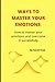 WAYS TO MASTER YOUR EMOTION...