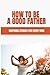 How To Be A Good Father: Inspiring Stories For Every Man