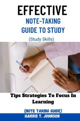 Effective Note-taking Guide To Study:(Study Skills): Tips Strategies To Focus In Learning (Note-taking Guide)