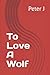 To Love A Wolf by Peter J