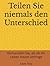 Teilen Sie niemals den Unterschied: Verhandeln Sie, als ob Ihr Leben davon abhinge (German Edition)