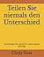 Teilen Sie niemals den Unterschied: Verhandeln Sie, als ob Ihr Leben davon abhinge (German Edition)