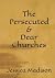 The Persecuted and Dear Churches by Jessica Madison