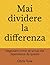 Mai dividere la differenza: Negoziare come se la tua vita dipendesse da questo (Italian Edition)