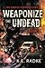 Weaponize the Undead: Zombie Apocalypse: Book 4 (The Undead Survivor Series)