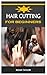 HAIR CUTTING FOR BEGINNERS by Noah Taylor