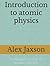 Introduction to atomic physics by Alex  Jackson