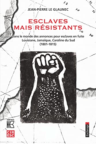 Esclaves mais résistants: Dans le monde des annonces pour esclaves en fuite. Louisiane, Jamaïque, Caroline du Sud (1801-1815)