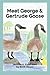 Meet George & Gertrude Goose by Brett Moyer