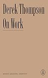 On Work by Derek   Thompson
