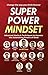 Super Power Mindset: Advanced Hacks & Techniques to Harness the Astonishing Powers of Mind