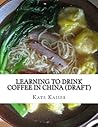 Learning to Drink Coffee in China (Draft) Learning to Drink Coffee in China (Draft)