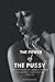 THE POWER OF THE PUSSY: HOW...