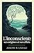 L'inconscient: ses origines et ses effets (French Edition)